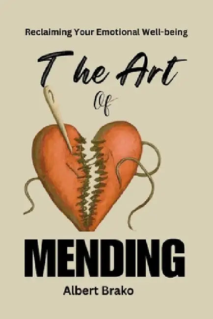 The Art of Mending: Reclaiming Your Emotional Well-being by Albert Brako