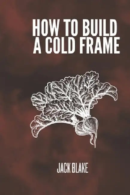 How To Build A Cold Frame by Jack Blake