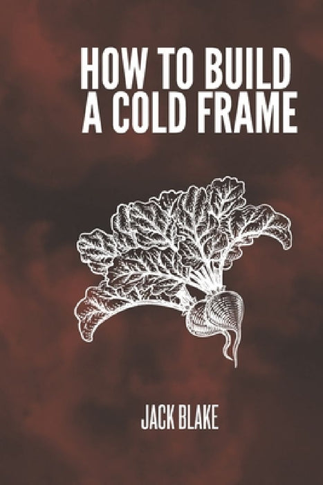 How To Build A Cold Frame by Jack Blake