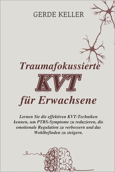 Traumafokussierte KVT für Erwachsene: Lernen Sie die effektiven KVT-Techniken kennen, um PTBS-Symptome zu reduzieren, die emotionale Regulation zu ver by Gerde Keller