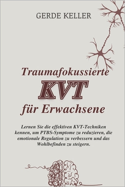 Traumafokussierte KVT für Erwachsene: Lernen Sie die effektiven KVT-Techniken kennen, um PTBS-Symptome zu reduzieren, die emotionale Regulation zu ver by Gerde Keller