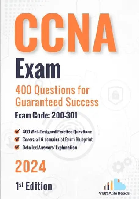 CCNA Exam 400 Questions for Guaranteed Success Exam Code: 200-301: 1st Edition - 2024 by Versatile Reads