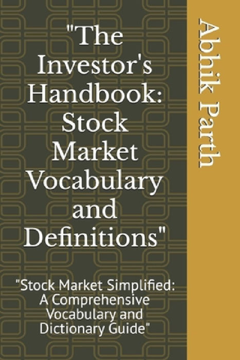 " Dictionary: Stock Market Vocabulary and Definitions" "Stock Market: A Comprehensive Vocabulary and Dictionary Guide" by Abhik Parth