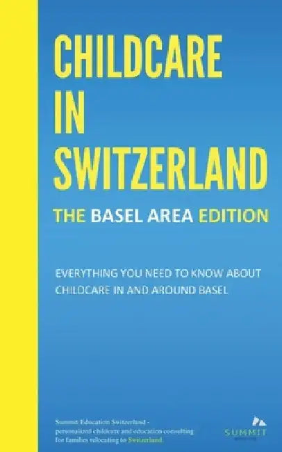 Childcare in Switzerland - The Basel Area Edition: Everything you need to know about childcare in and around Basel by Summit Education Switzerland