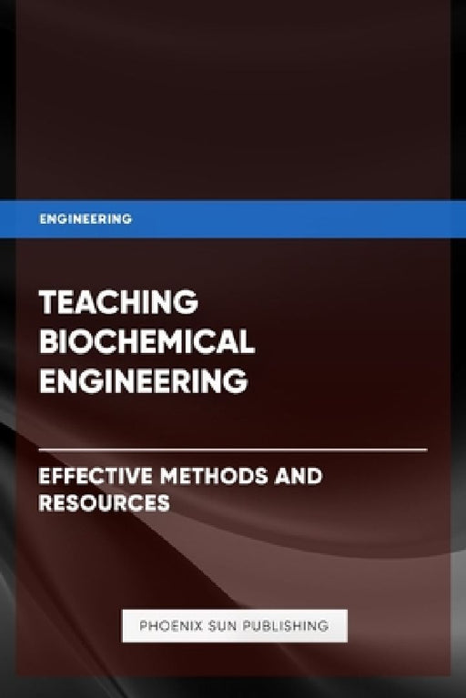 Teaching Biochemical Engineering - Effective Methods and Resources  by Ps Publishing