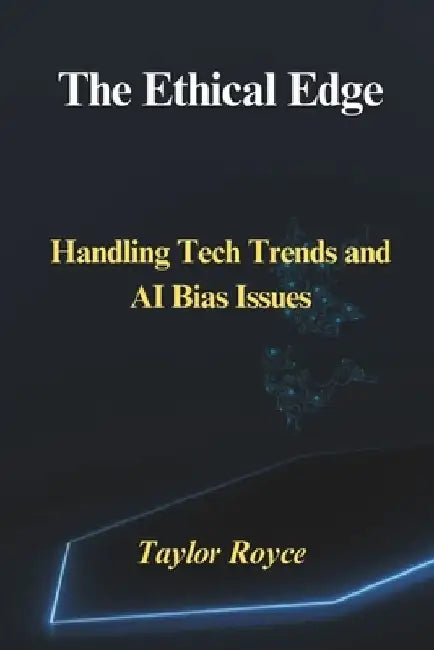 The Ethical Edge: Handling Tech Trends and AI Bias Issues by Taylor Royce