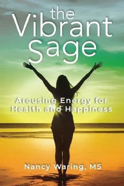 The Vibrant Sage: Arousing Energy for Health and Happiness by Nancy Waring
