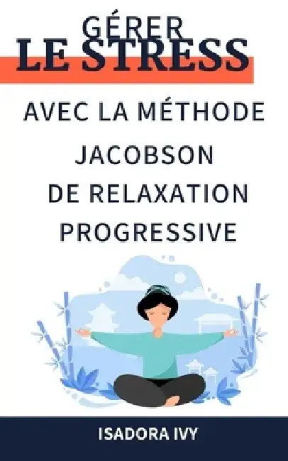 Gérer le stress avec la méthode Jacobson de relaxation progressive by Isadora Ivy