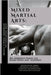 Mixed Martial Arts: Die ultimative Fusion von Kampf Stilen und -techniken: Erforschung ihrer modernen Ursprünge, Schlüssel Methoden und Ve by Fletcher, Thomas H.