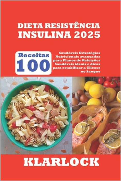 Dieta Resistência Insulina 2025: 100 Receitas Saudáveis Estratégias Nutricionais avançadas para Planos de Refeições Saudáveis ideais e dicas para esta by Klarlock