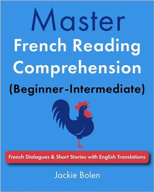 Master French Reading Comprehension (Beginner-Intermediate): French Dialogues & Short Stories with English Translations by Bolen, Jackie