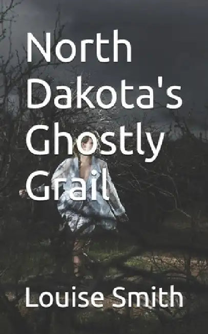 North Dakota's Ghostly Grail by Louise Smith