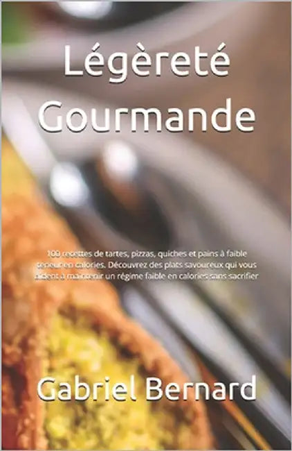 Légèreté Gourmande: 100 recettes de tartes, pizzas, quiches et pains à faible teneur en calories. Découvrez des plats savoureux qui vous a by Bernard, Gabriel