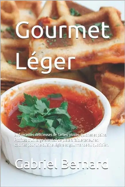 Gourmet Léger: 200 recettes délicieuses de tartes, pizzas, quiches et pains. Profitez d'un large éventail de plats à faible teneur en by Bernard, Gabriel