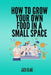 How To Grow Your Own Food In A Small Space by Jack Blake