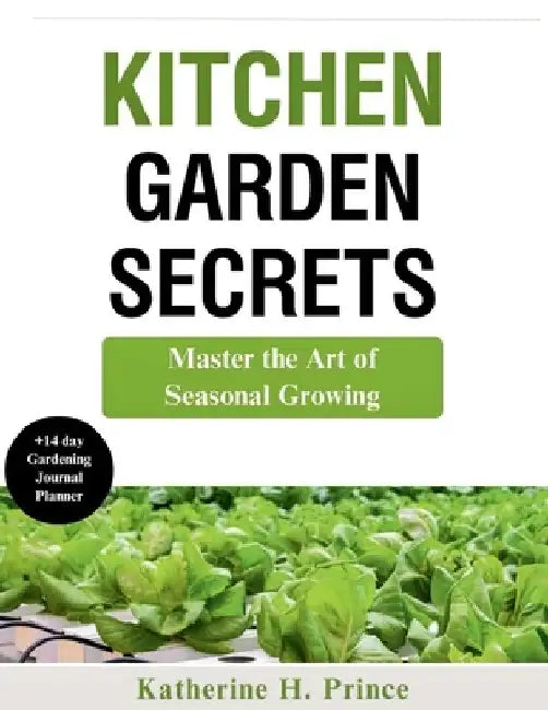Kitchen Garden Secrets: Master the Art of Seasonal Growing by Katherine H. Prince