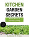 Kitchen Garden Secrets: Master the Art of Seasonal Growing by Katherine H. Prince