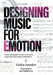 Designing Music for Emotion: A Practical Guide for Film and Media Composers and Enthusiasts by Carlos Amador