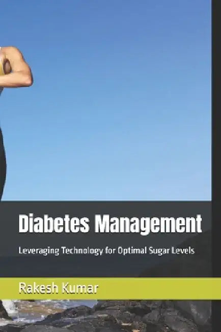 Diabetes Management: Leveraging Technology for Optimal Sugar Levels by Rakesh Kumar