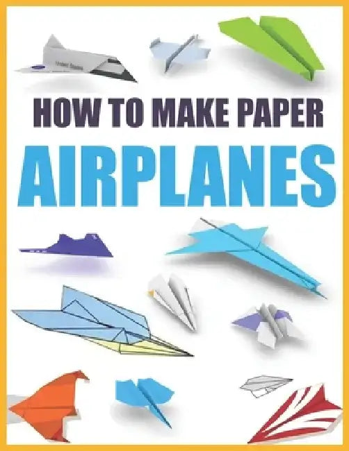 How to Make Paper Airplanes: Step-by-Step Instructions for Beginners and Enthusiasts by Yuimie Dooldl
