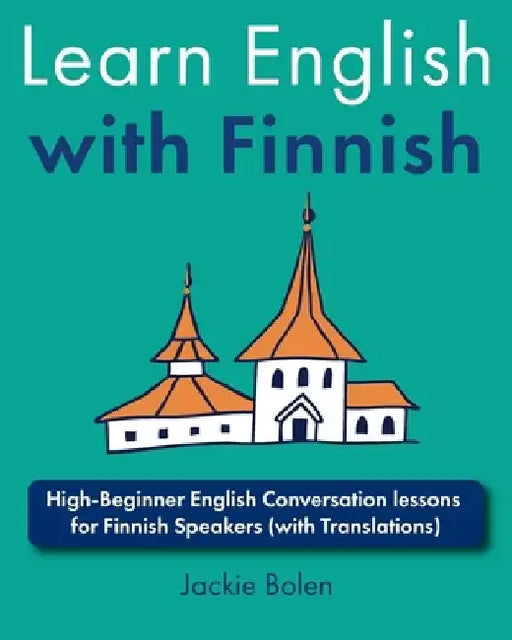 Learn English with Finnish: High-Beginner English Conversation lessons for Finnish Speakers (with Translations) by Jackie Bolen