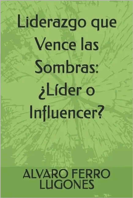 Liderazgo que Vence las Sombras: ¿Líder o Influencer? by Ferro Lugones, Alvaro