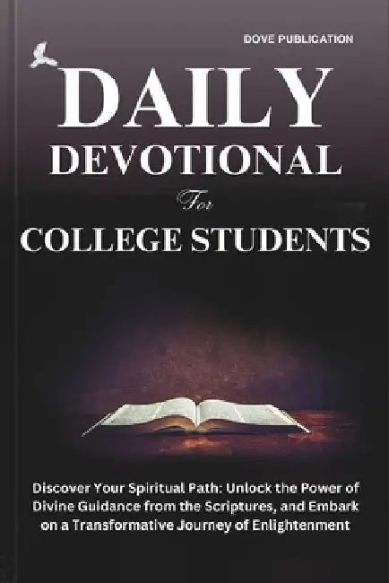 Daily Devotional for College Students: Discover Your Spiritual Path: Unlock the Power of Divine Guidance from the Scriptures, and Embark on a Transfor by Dove Publication