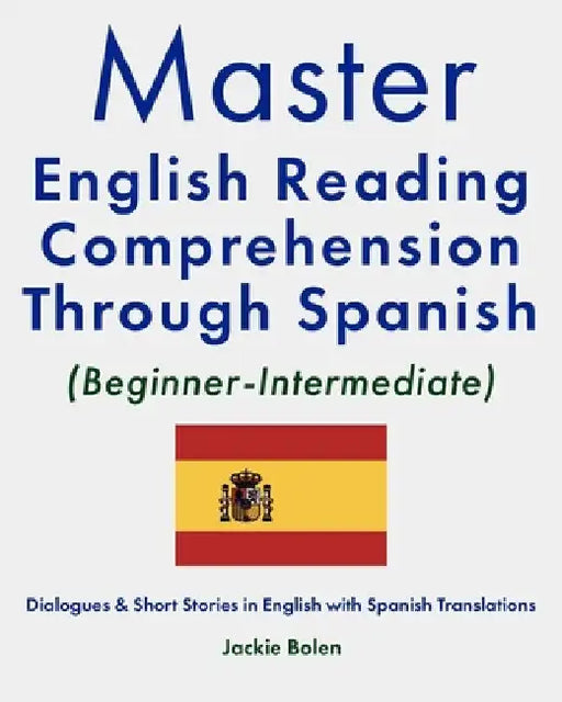 Master English Reading Comprehension Through Spanish (Beginner-Intermediate): Dialogues & Short Stories in English with Spanish Translations by Jackie Bolen