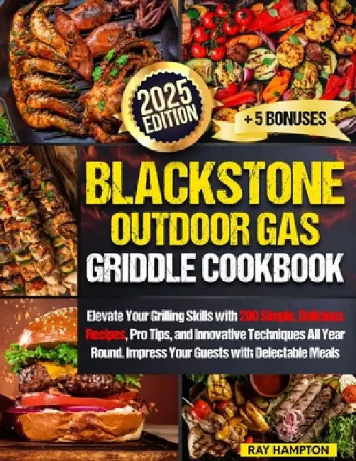 Blackstone Outdoor Gas Griddle Cookbook: Elevate Your Grilling Skills with 200 Simple, Delicious Recipes, Pro Tips, and Innovative Techniques All Year by Ray Hampton