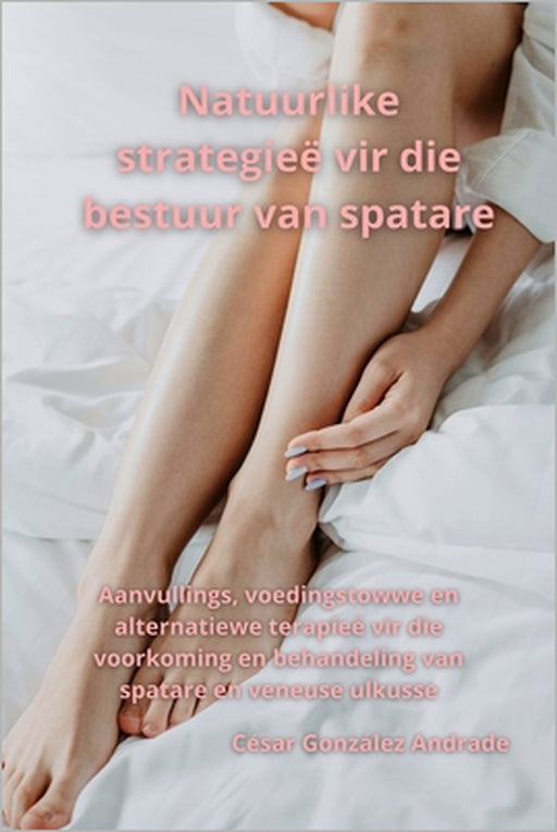 Natuurlike strategieë vir die bestuur van spatare: Aanvullings, voedingstowwe en alternatiewe terapieë vir die voorkoming en behandeling van spatare e by César González Andrade