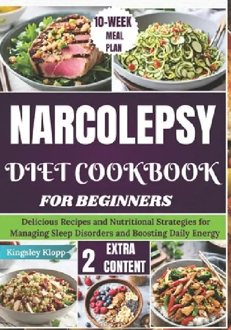Narcolepsy Diet Cookbook for Beginners: Delicious Recipes and Nutritional Strategies for Managing Sleep Disorders and Boosting Daily Energy by Kingsley Klopp