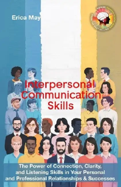 Interpersonal Communication Skills: The Power of Connection, Clarity, and Listening Skills in Your Personal and Professional Relationships & Successes by Erica May