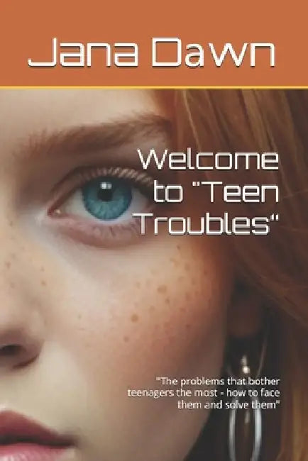 Welcome to "Teen Troubles": "The problems that bother teenagers the most - how to face them and solve them" by Jana Dаwn