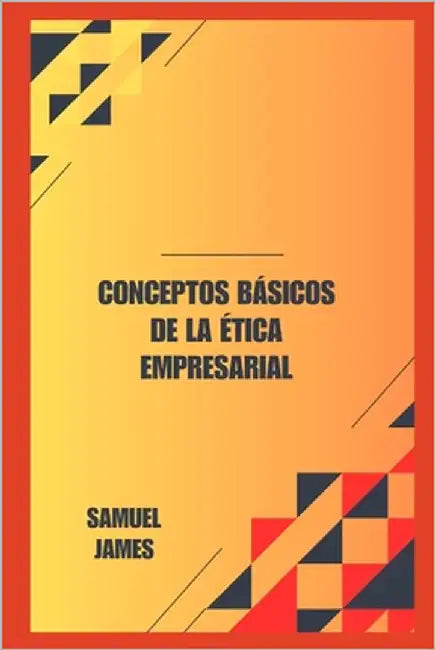 Conceptos Básicos de la Ética Empresarial by James, Samuel