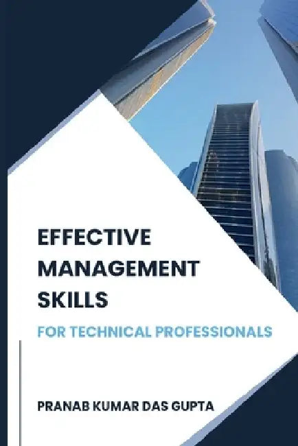 Effective Management Skills for Technical Professionals by Pranab Kumar Das Gupta