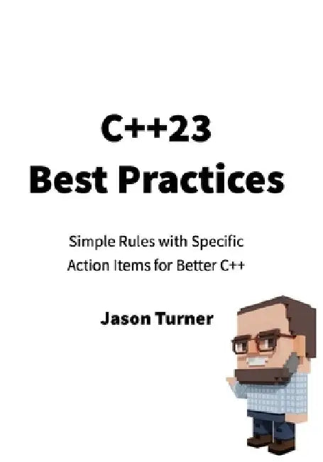 C++23 Best Practices: Simple Rules with Specific Action Items for Better C++ by Jason Turner