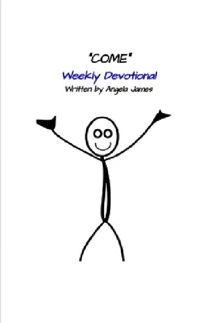 Come: Weekly Devotional by Angela N. James