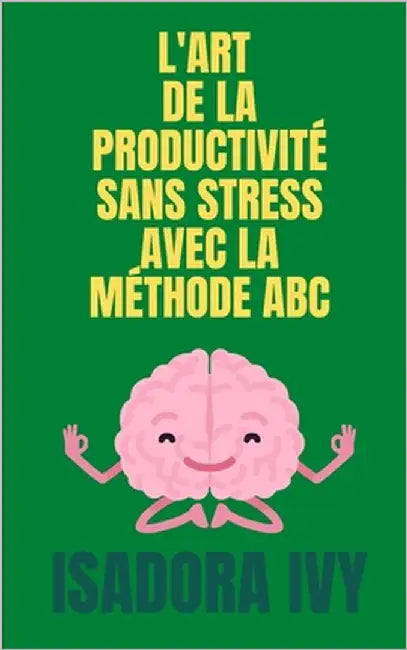L'Art de la Productivité Sans Stress avec la Méthode ABC by Ivy, Isadora