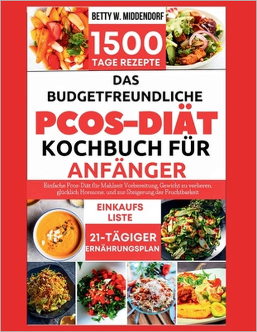 Das Budgetfreundliche Pcos-Diät-Kochbuch Für Anfänger: Einfache Pcos-Diät für Mahlzeit Vorbereitung, Gewicht zu verlieren, glücklich Hormone, und zur by Betty W. Middendorf