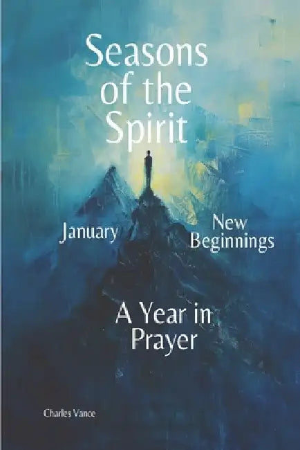 Seasons of the Spirit: A Year in Prayer: January: New Beginnings by Charles Vance
