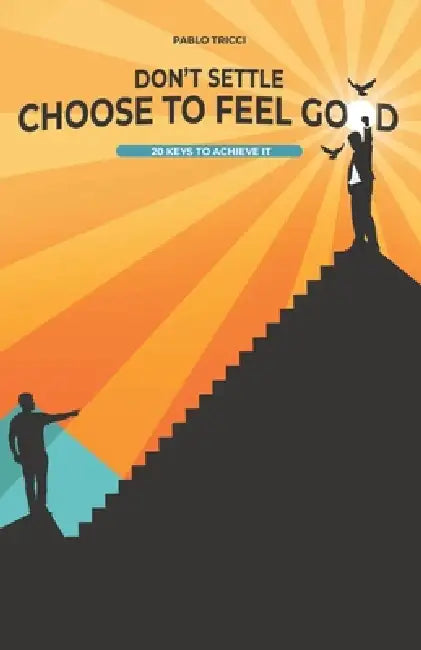 Don't settle, choose to feel good: 20 keys to achieve it by Maddy D, Antonio Fagiolino, Mirian Figueredo