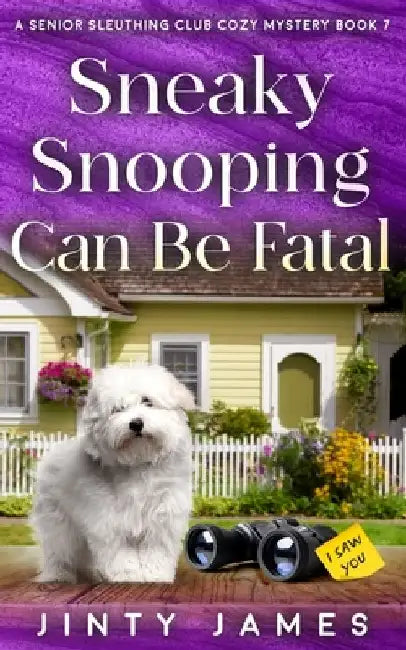 Sneaky Snooping Can Be Fatal: A Senior Sleuthing Club Cozy Mystery - Book 7 by Jinty James