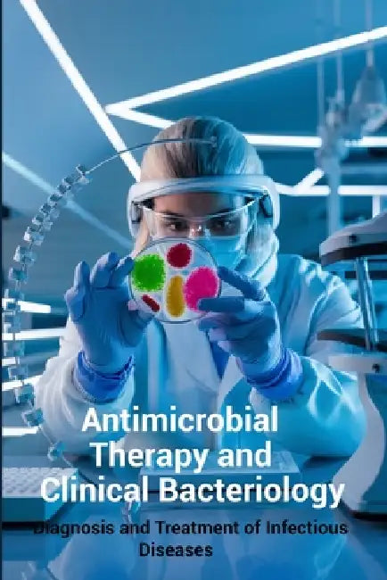 Antimicrobial Therapy and Clinical Bacteriology: Diagnosis and Treatment of Infectious Diseases by Bhupen Thapa