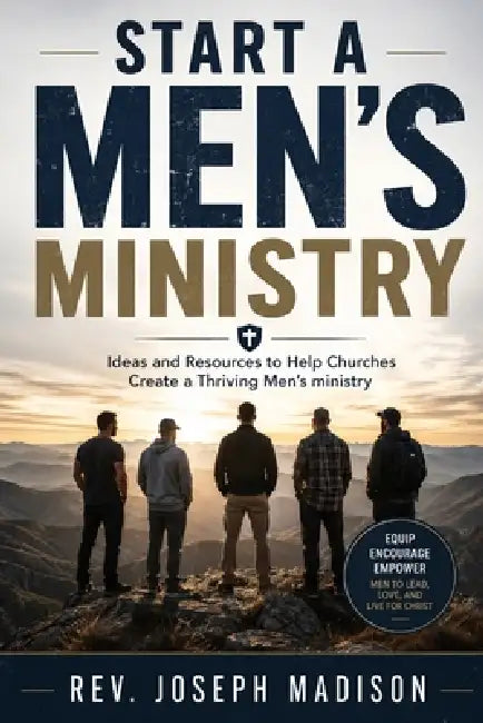 Start A Men's Ministry: Ideas and Resources to Help Churches Create a Thriving Men's ministry by Joseph Madison