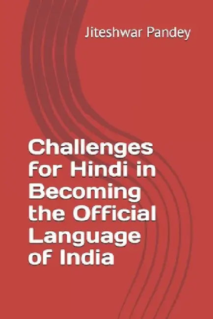Challenges for Hindi in Becoming the Official Language of India: Whether Judiciary of India independent anymore by Jiteshwar Kumar Pandey