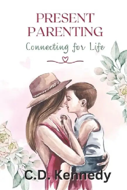 Present Parenting Connecting for Life by C. D. Kennedy