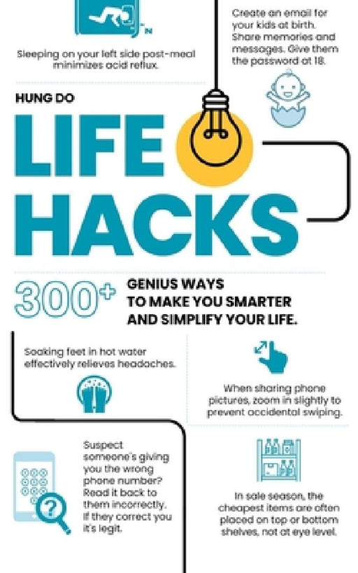Life Hacks: 300+ Genius Ways To Make You Smarter and Simplify Your Life by Hung Do