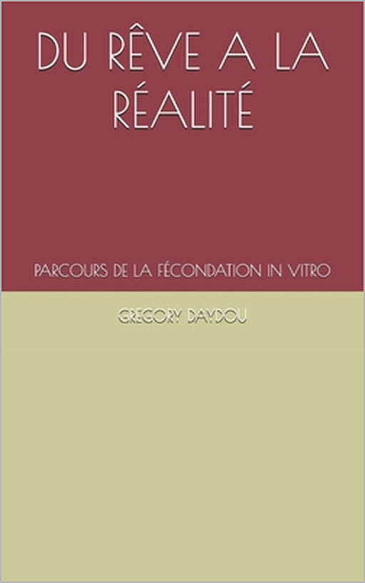Du Rêve a la Réalité: Parcours de la Fécondation in Vitro by Gregory Daydou