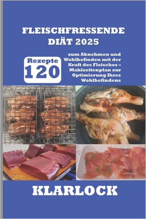 Fleischfressende-Diät 2025: 120 Rezepte zum Abnehmen und Wohlbefinden mit der Kraft des Fleisches - Mahlzeitenplan zur Optimierung Ihres Wohlbefindens by Klarlock