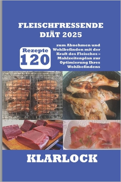 Fleischfressende-Diät 2025: 120 Rezepte zum Abnehmen und Wohlbefinden mit der Kraft des Fleisches - Mahlzeitenplan zur Optimierung Ihres Wohlbefindens by Klarlock